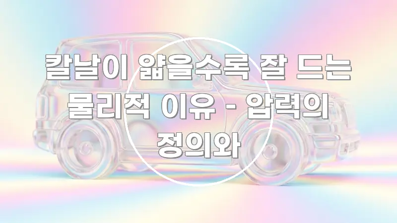 칼날이 얇을수록 잘 드는 물리적 이유 – 압력의 정의와 알기 쉽게 정리한 핵심 요약 디자인 카드